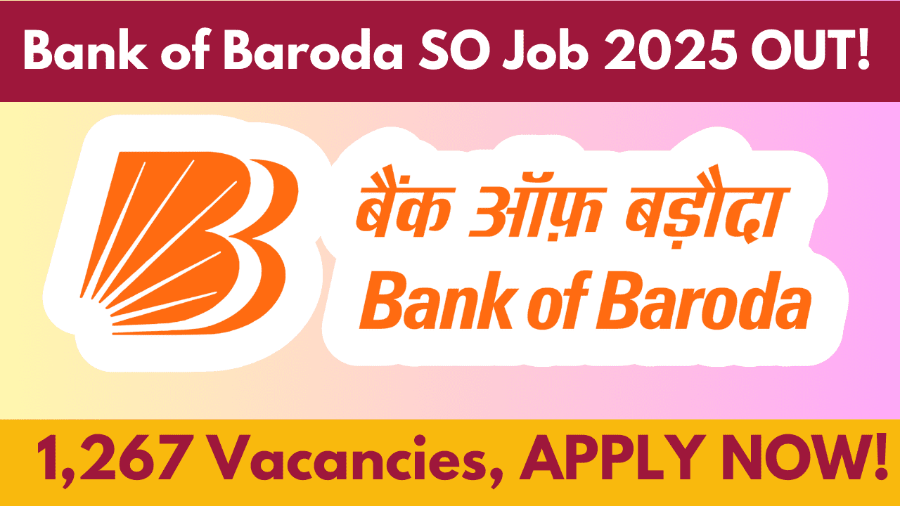 Bank of Baroda SO Recruitment 2025: बैंक ऑफ बड़ौदा में स्पेशलिस्ट ऑफिसर के 1267 पदों पर भर्ती का नोटिफिकेशन जारी